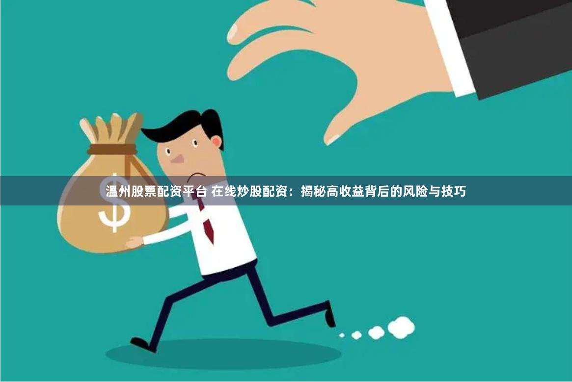 温州股票配资平台 在线炒股配资：揭秘高收益背后的风险与技巧